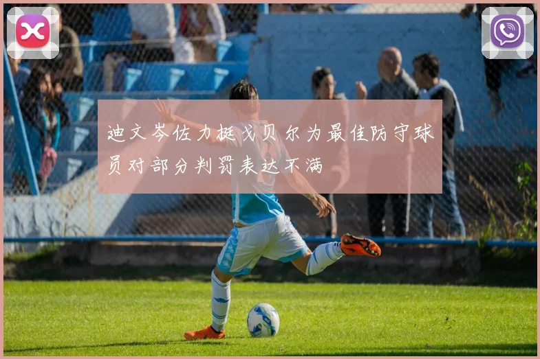 迪文岑佐力挺戈贝尔为最佳防守球员对部分判罚表达不满