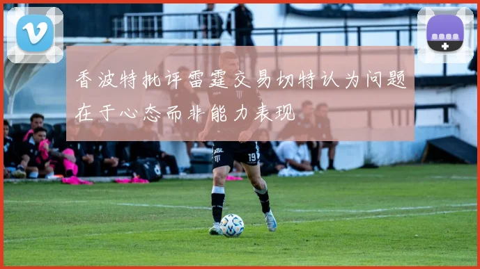 香波特批评雷霆交易切特认为问题在于心态而非能力表现