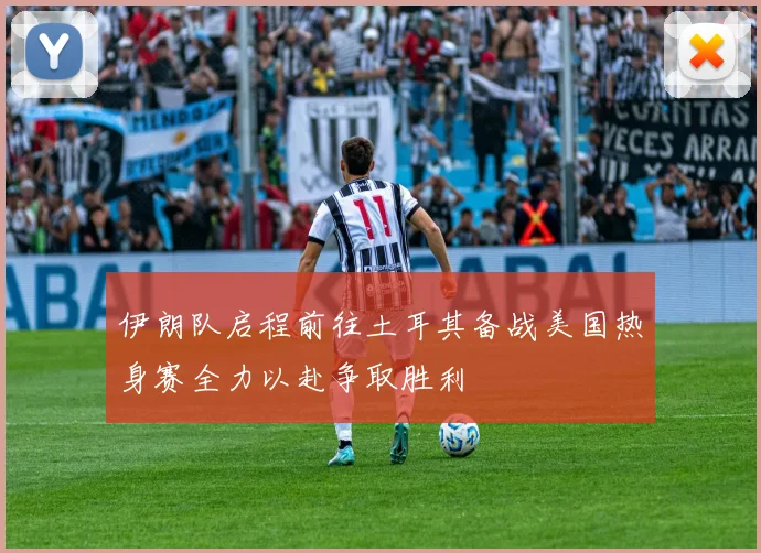 伊朗队启程前往土耳其备战美国热身赛全力以赴争取胜利