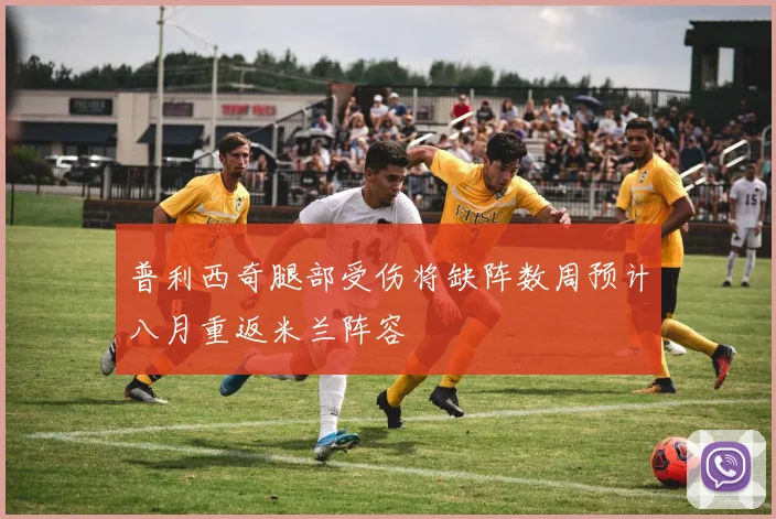 普利西奇腿部受伤将缺阵数周预计八月重返米兰阵容